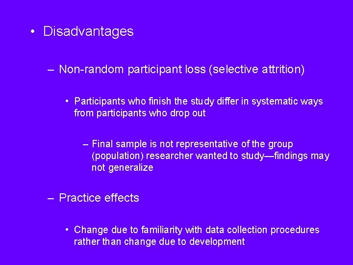  • Disadvantages – Non-random participant loss (selective attrition) • Participants who finish the