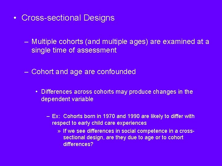  • Cross-sectional Designs – Multiple cohorts (and multiple ages) are examined at a
