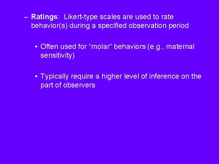 – Ratings: Likert-type scales are used to rate behavior(s) during a specified observation period