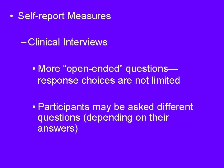  • Self-report Measures – Clinical Interviews • More “open-ended” questions— response choices are