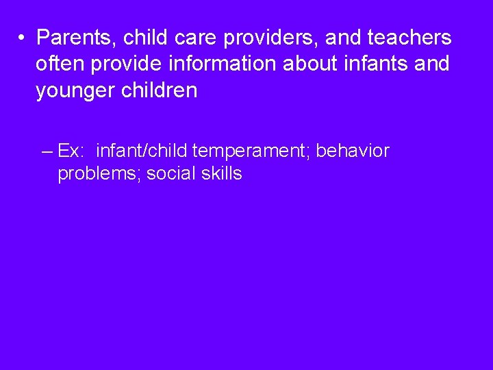  • Parents, child care providers, and teachers often provide information about infants and