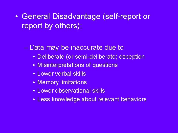  • General Disadvantage (self-report or report by others): – Data may be inaccurate