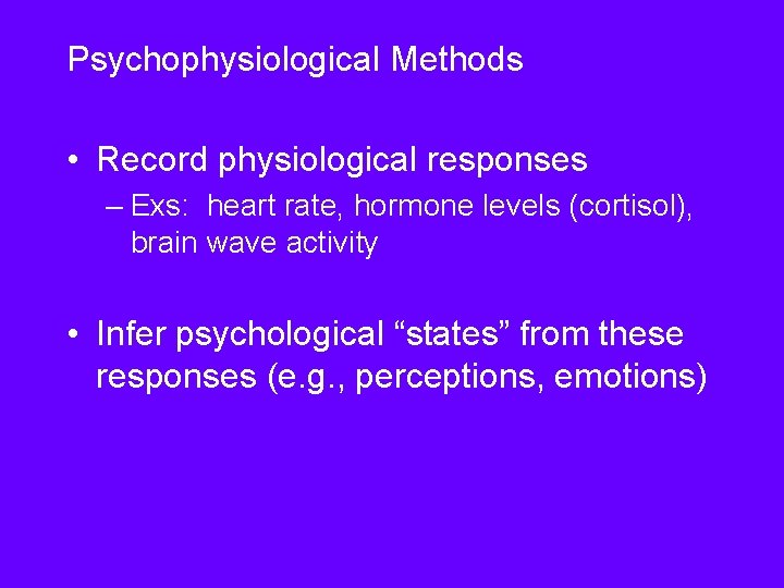 Psychophysiological Methods • Record physiological responses – Exs: heart rate, hormone levels (cortisol), brain