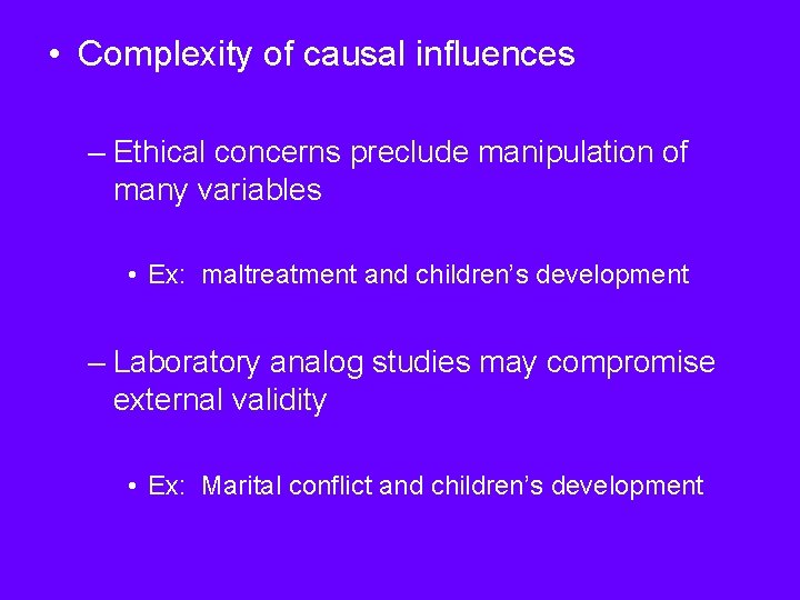  • Complexity of causal influences – Ethical concerns preclude manipulation of many variables