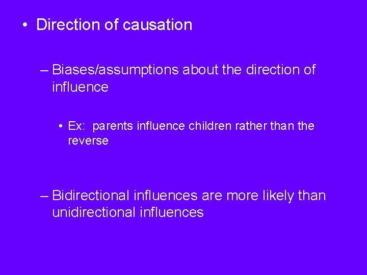  • Direction of causation – Biases/assumptions about the direction of influence • Ex: