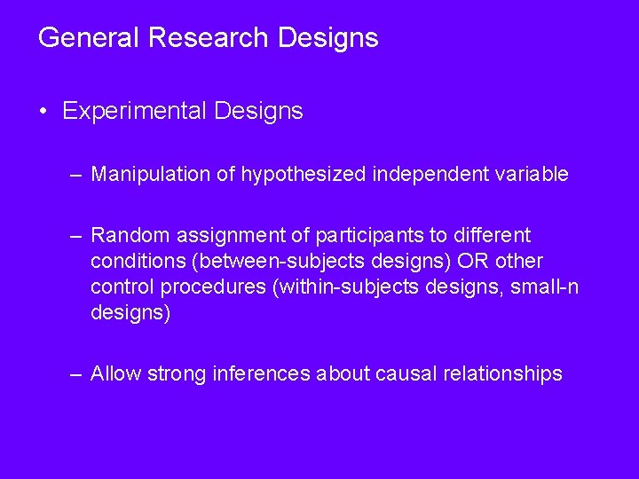 General Research Designs • Experimental Designs – Manipulation of hypothesized independent variable – Random