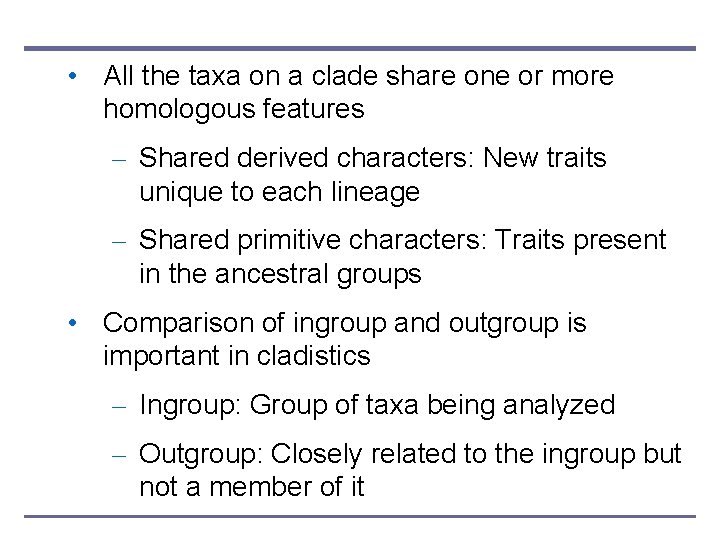  • All the taxa on a clade share one or more homologous features