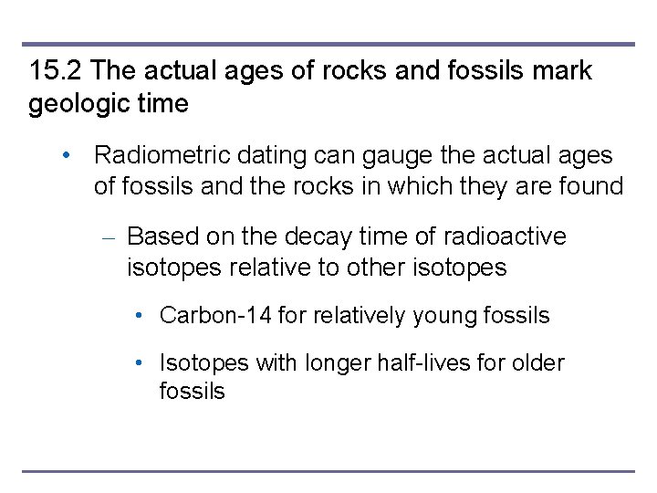 15. 2 The actual ages of rocks and fossils mark geologic time • Radiometric