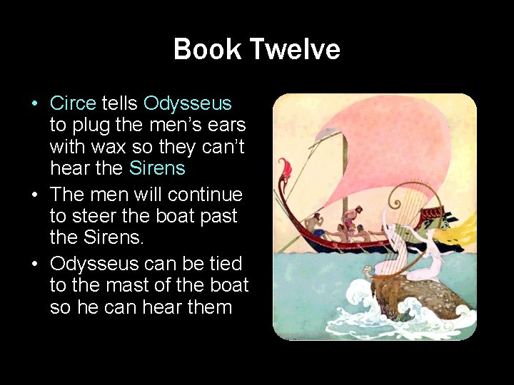 Book Twelve • Circe tells Odysseus to plug the men’s ears with wax so