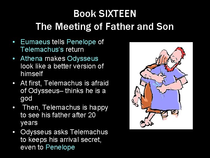 Book SIXTEEN The Meeting of Father and Son • Eumaeus tells Penelope of Telemachus’s