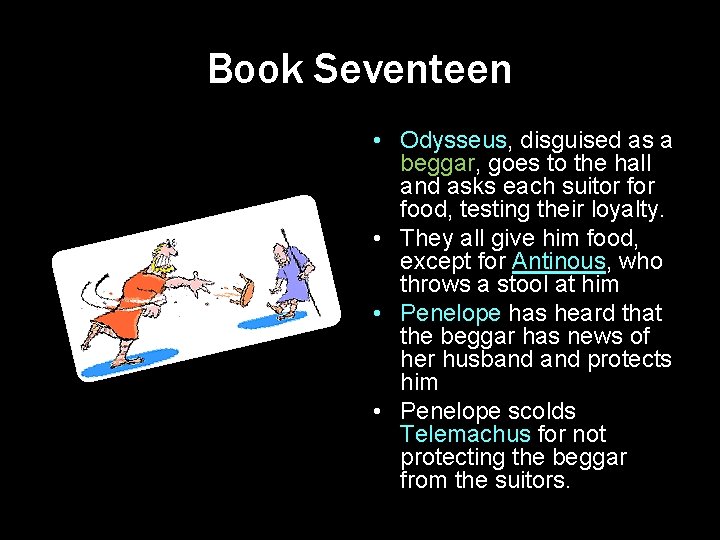 Book Seventeen • Odysseus, disguised as a beggar, goes to the hall and asks