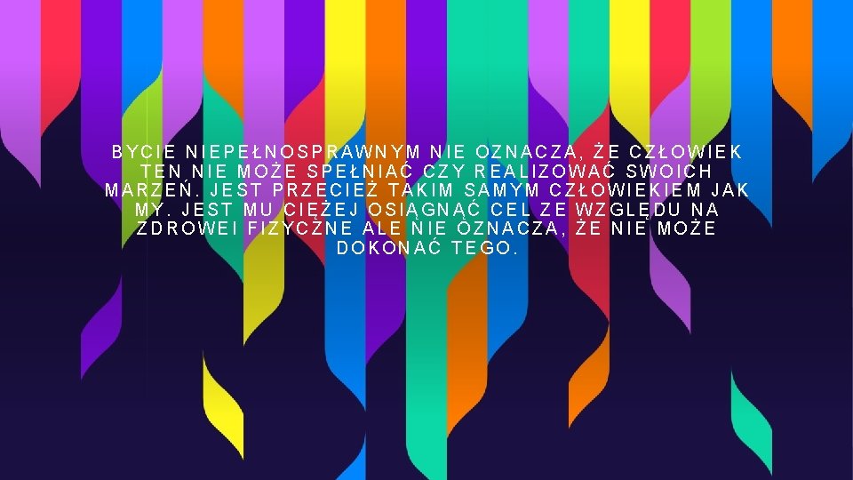 BYCIE NIEPEŁNOSPRAWNYM NIE OZNACZA, ŻE CZŁOWIEK TEN NIE MOŻE SPEŁNIAĆ CZY REALIZOWAĆ SWOICH MARZEŃ.