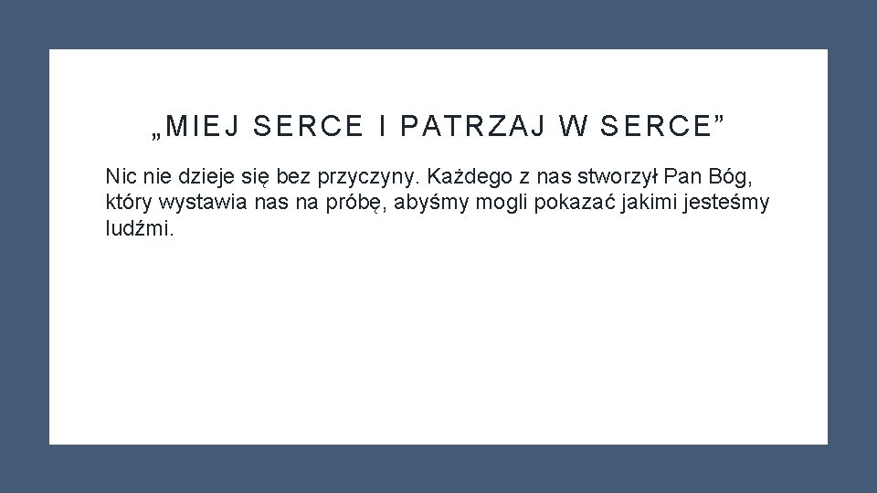 „MIEJ SERCE I PATRZAJ W SERCE” Nic nie dzieje się bez przyczyny. Każdego z