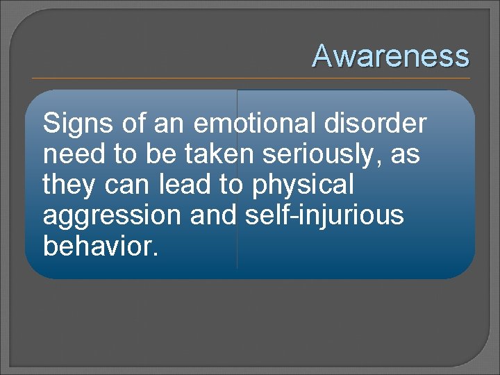 Awareness Signs of an emotional disorder need to be taken seriously, as they can