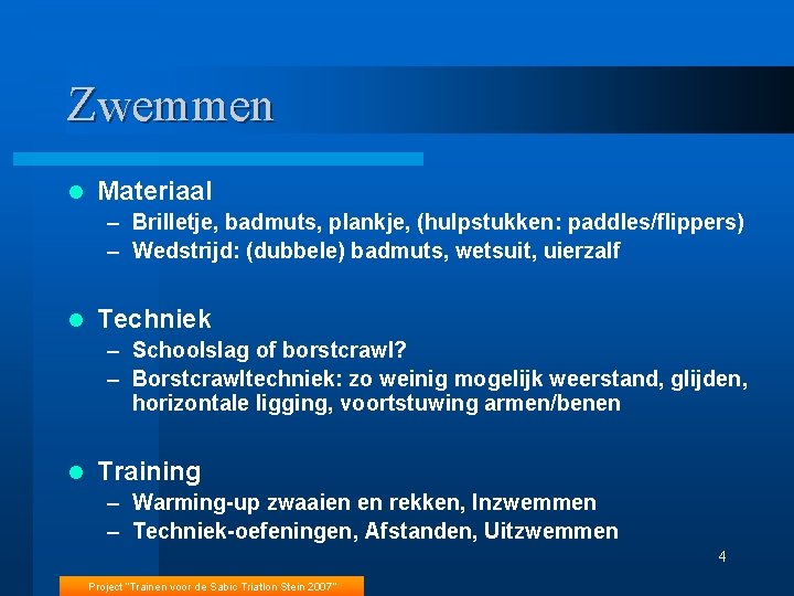 Zwemmen l Materiaal – Brilletje, badmuts, plankje, (hulpstukken: paddles/flippers) – Wedstrijd: (dubbele) badmuts, wetsuit,