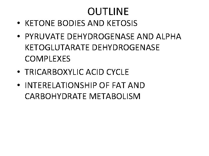 OUTLINE • KETONE BODIES AND KETOSIS • PYRUVATE DEHYDROGENASE AND ALPHA KETOGLUTARATE DEHYDROGENASE COMPLEXES