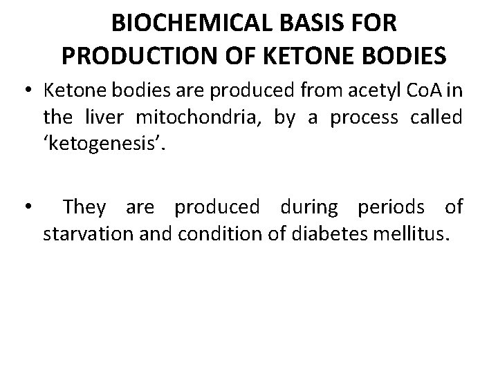 BIOCHEMICAL BASIS FOR PRODUCTION OF KETONE BODIES • Ketone bodies are produced from acetyl