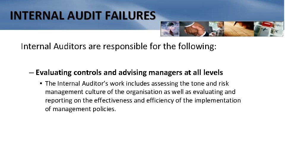 INTERNAL AUDIT FAILURES Internal Auditors are responsible for the following: – Evaluating controls and