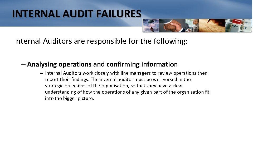 INTERNAL AUDIT FAILURES Internal Auditors are responsible for the following: – Analysing operations and
