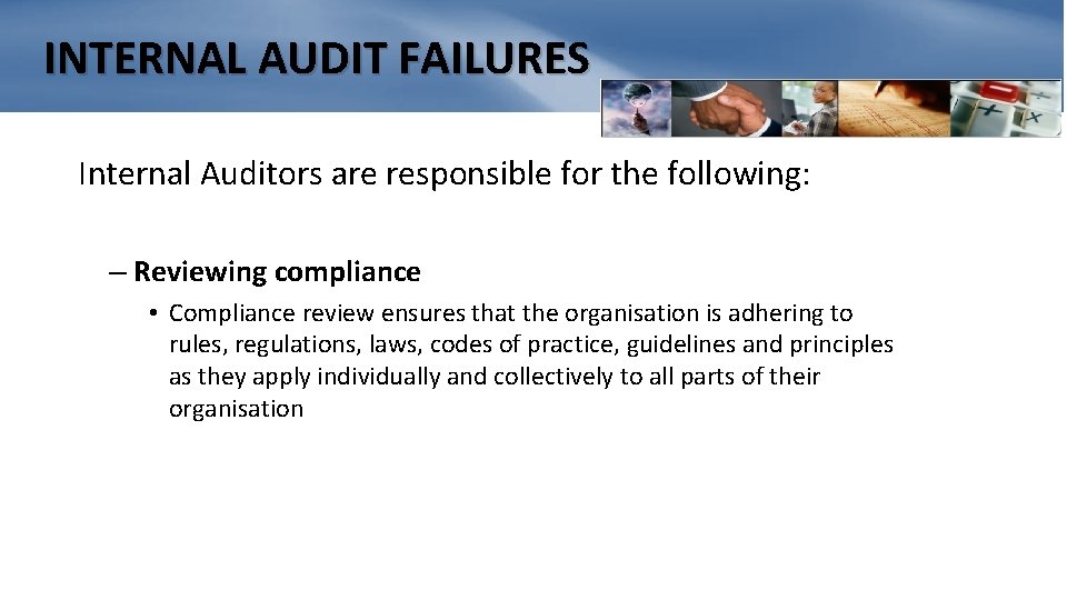 INTERNAL AUDIT FAILURES Internal Auditors are responsible for the following: – Reviewing compliance •