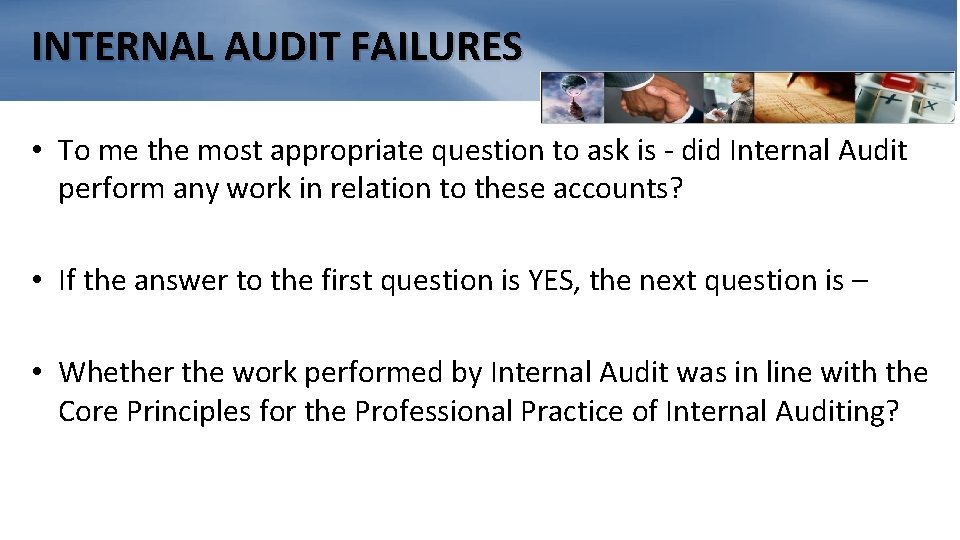 INTERNAL AUDIT FAILURES • To me the most appropriate question to ask is -