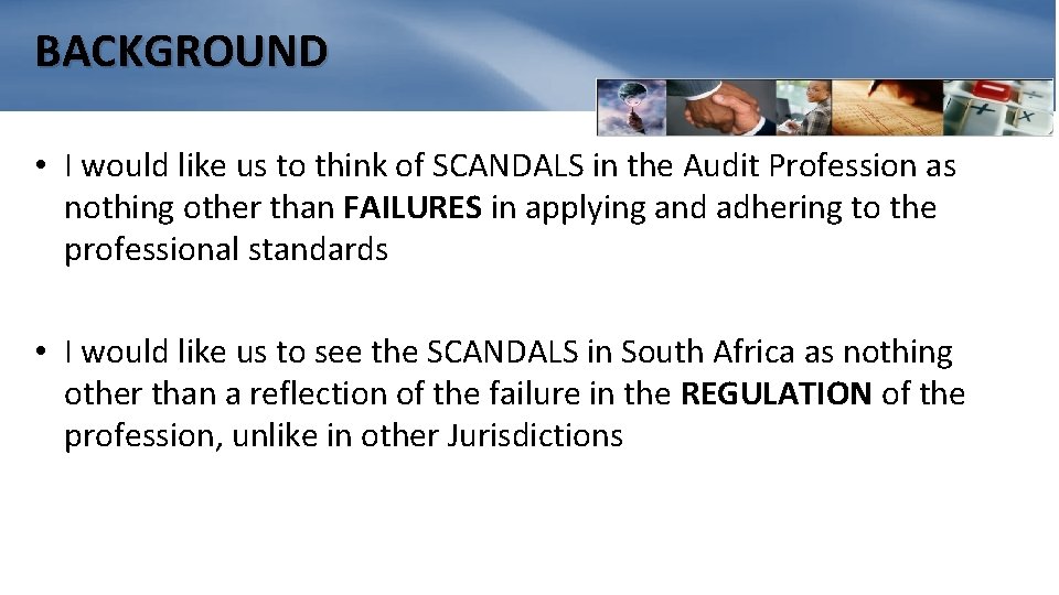 BACKGROUND • I would like us to think of SCANDALS in the Audit Profession