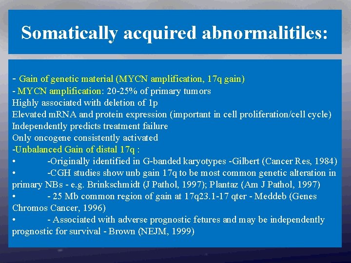 Somatically acquired abnormalitiles: - Gain of genetic material (MYCN amplification, 17 q gain) -