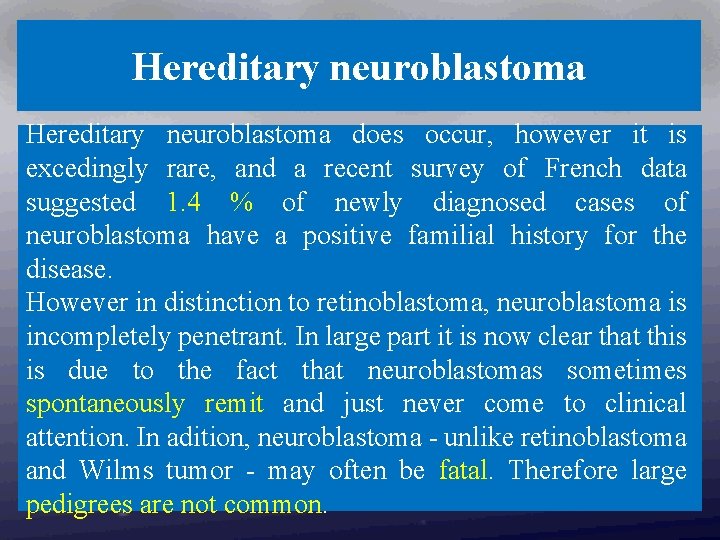 Hereditary neuroblastoma does occur, however it is excedingly rare, and a recent survey of