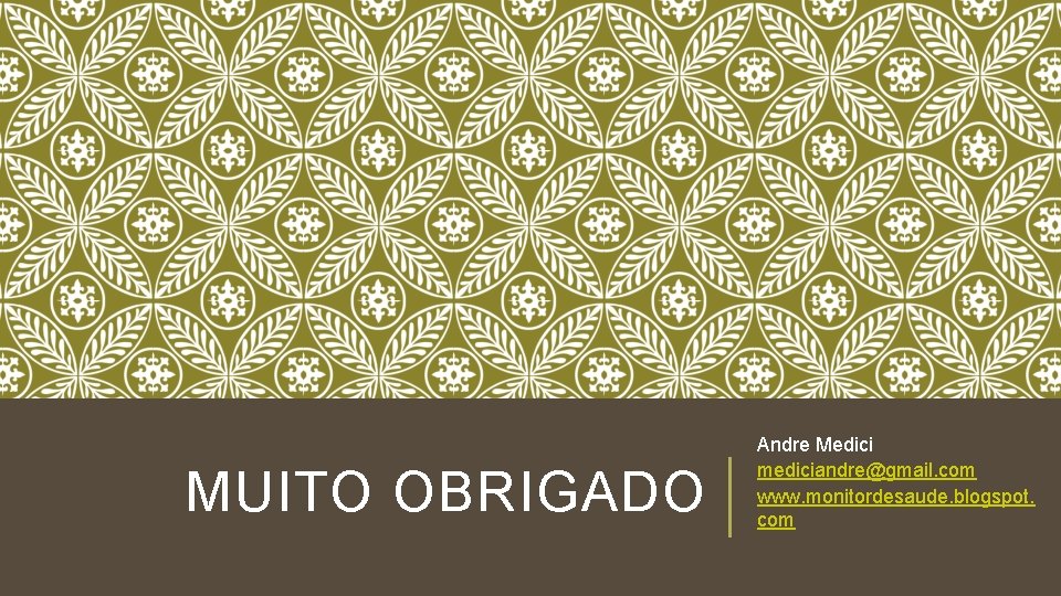 MUITO OBRIGADO Andre Medici mediciandre@gmail. com www. monitordesaude. blogspot. com 