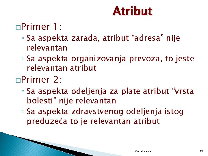 �Primer 1: �Primer 2: Atribut ◦ Sa aspekta zarada, atribut “adresa” nije relevantan ◦