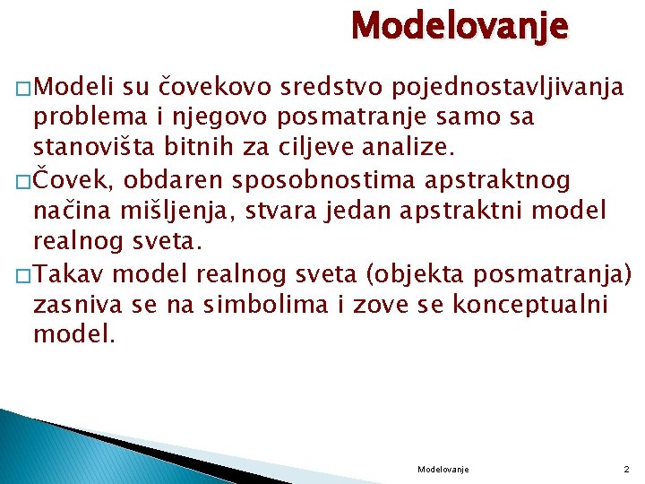 Modelovanje � Modeli su čovekovo sredstvo pojednostavljivanja problema i njegovo posmatranje samo sa stanovišta