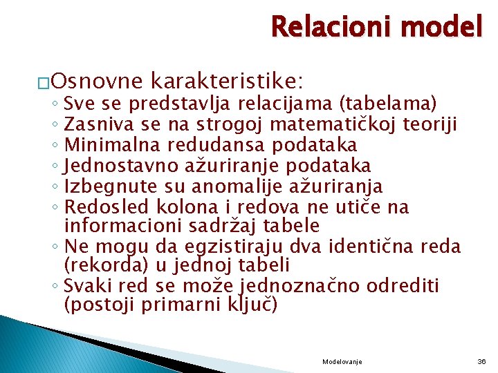 Relacioni model �Osnovne karakteristike: ◦ Sve se predstavlja relacijama (tabelama) ◦ Zasniva se na