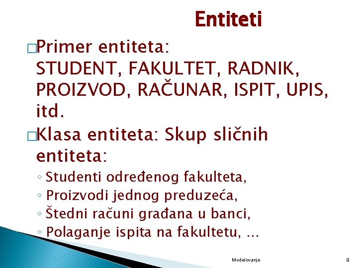 �Primer Entiteti entiteta: STUDENT, FAKULTET, RADNIK, PROIZVOD, RAČUNAR, ISPIT, UPIS, itd. �Klasa entiteta: Skup