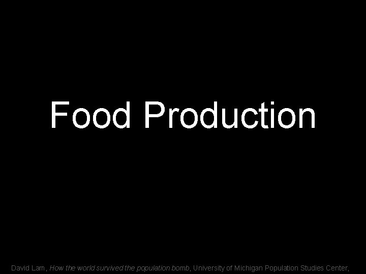 Food Production David Lam, How the world survived the population bomb, University of Michigan