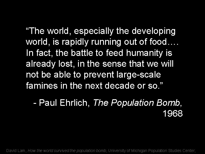 “The world, especially the developing world, is rapidly running out of food…. In fact,