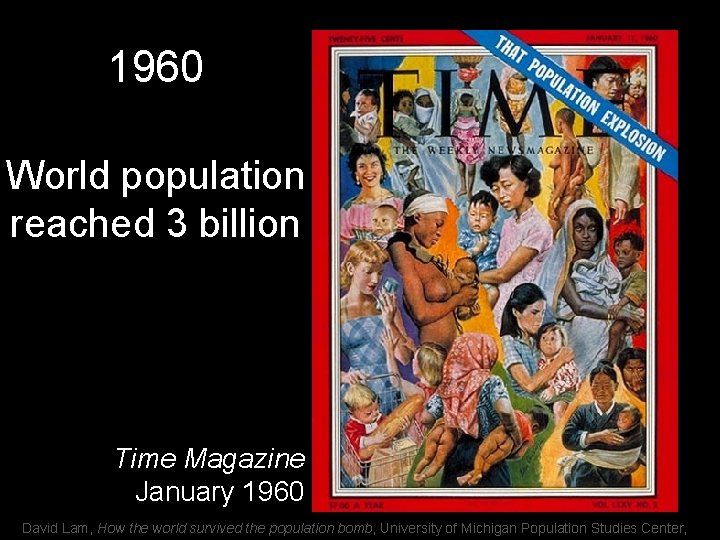 1960 World population reached 3 billion Time Magazine January 1960 David Lam, How the