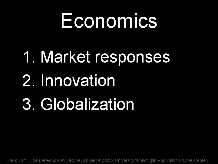 Economics 1. Market responses 2. Innovation 3. Globalization David Lam, How the world survived