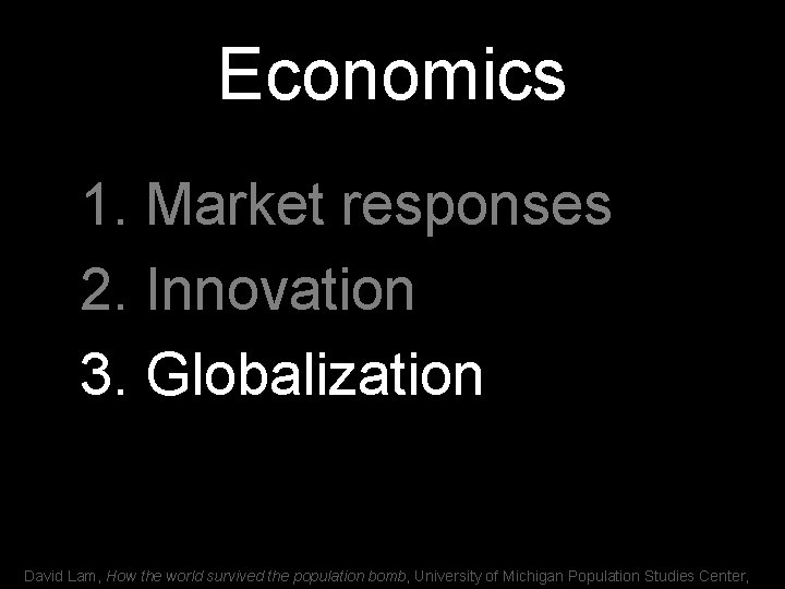 Economics 1. Market responses 2. Innovation 3. Globalization David Lam, How the world survived