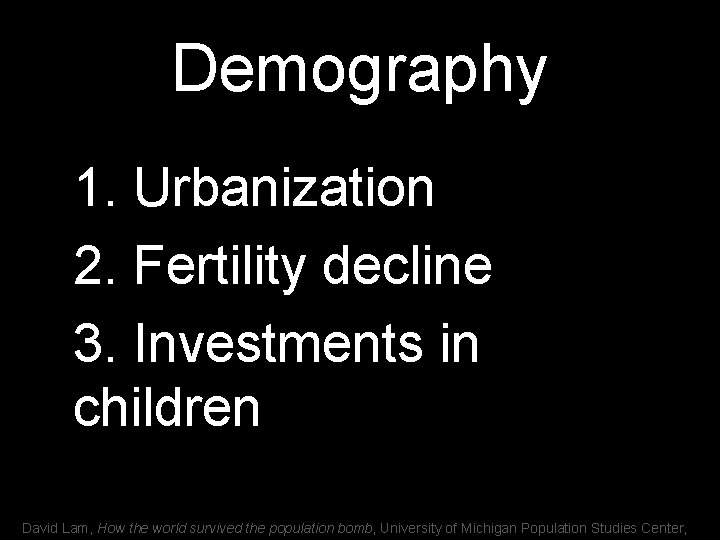 Demography 1. Urbanization 2. Fertility decline 3. Investments in children David Lam, How the