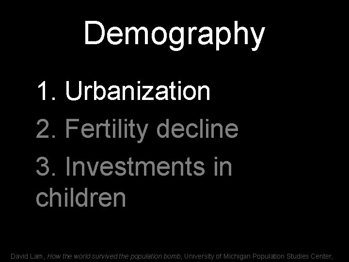 Demography 1. Urbanization 2. Fertility decline 3. Investments in children David Lam, How the