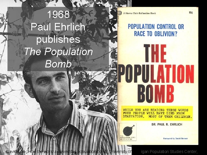1968 Paul Ehrlich publishes The Population Bomb David Lam, How the world survived the