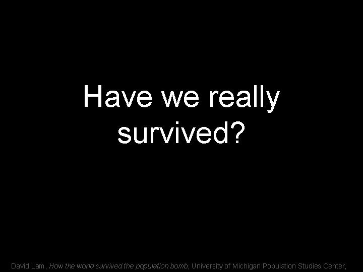 Have we really survived? David Lam, How the world survived the population bomb, University
