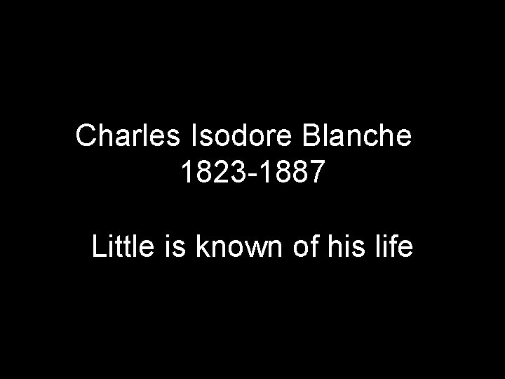 Charles Isodore Blanche 1823 -1887 Little is known of his life 