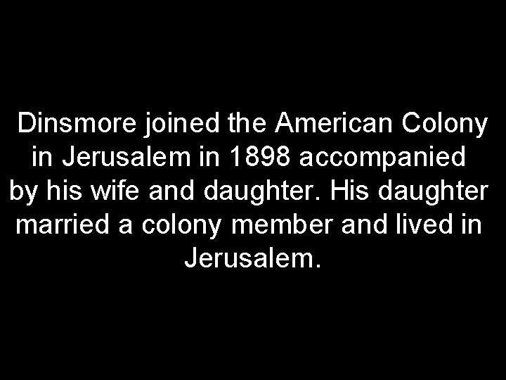 Dinsmore joined the American Colony in Jerusalem in 1898 accompanied by his wife and