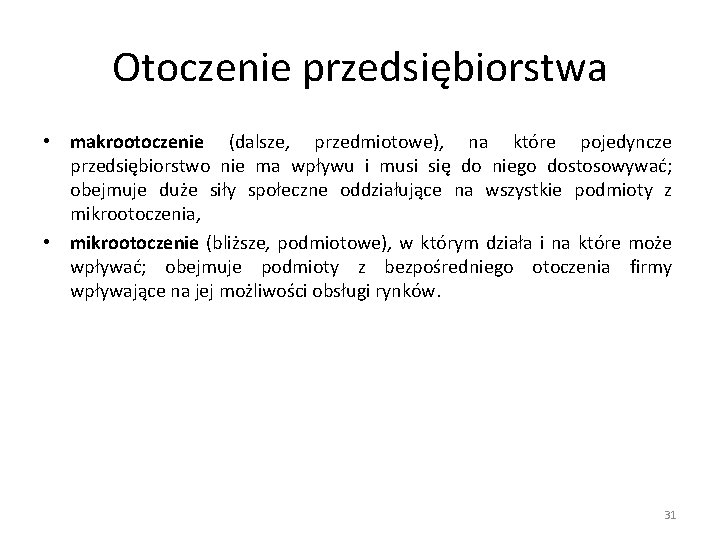 Otoczenie przedsiębiorstwa • makrootoczenie (dalsze, przedmiotowe), na które pojedyncze przedsiębiorstwo nie ma wpływu i