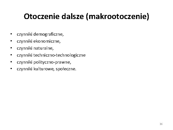 Otoczenie dalsze (makrootoczenie) • • • czynniki demograficzne, czynniki ekonomiczne, czynniki naturalne, czynniki techniczno-technologiczne