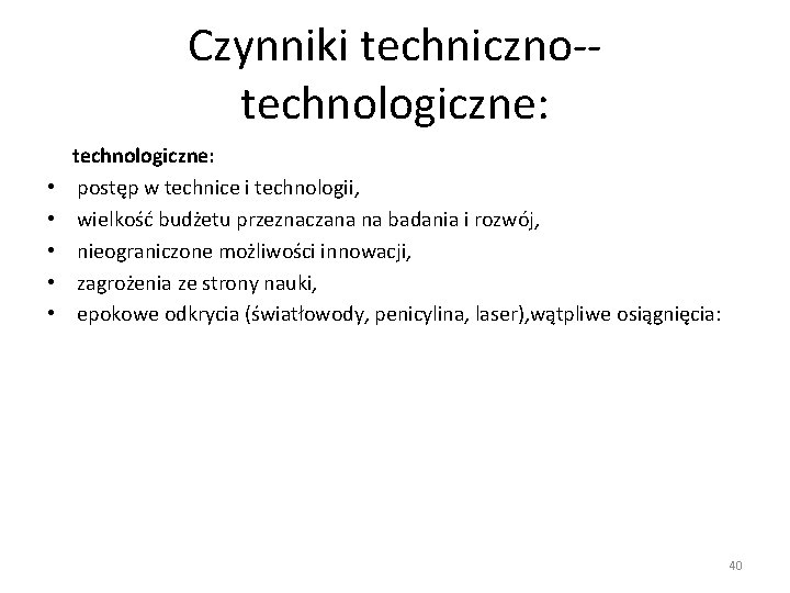 Czynniki techniczno-technologiczne: • • • technologiczne: postęp w technice i technologii, wielkość budżetu przeznaczana