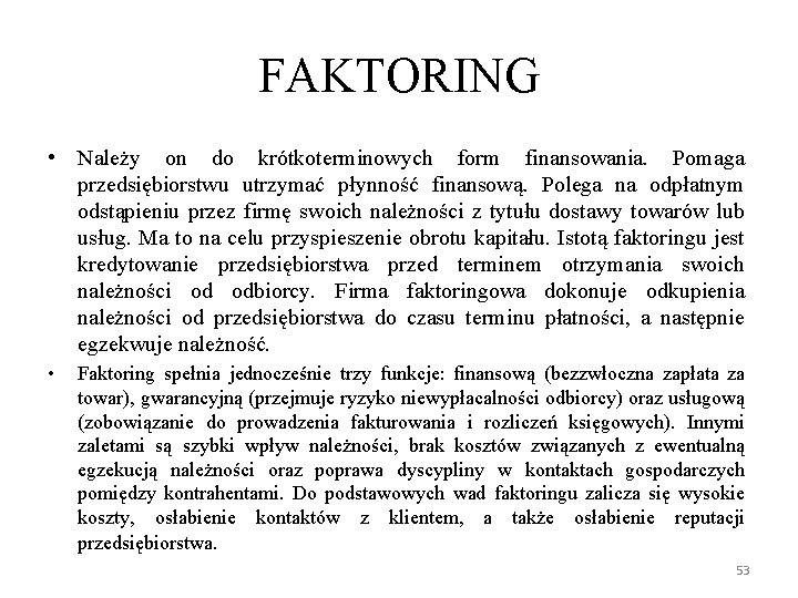 FAKTORING • Należy on do krótkoterminowych form finansowania. Pomaga przedsiębiorstwu utrzymać płynność finansową. Polega