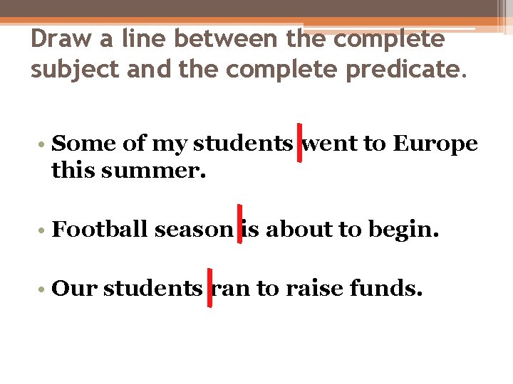 Draw a line between the complete subject and the complete predicate. • Some of