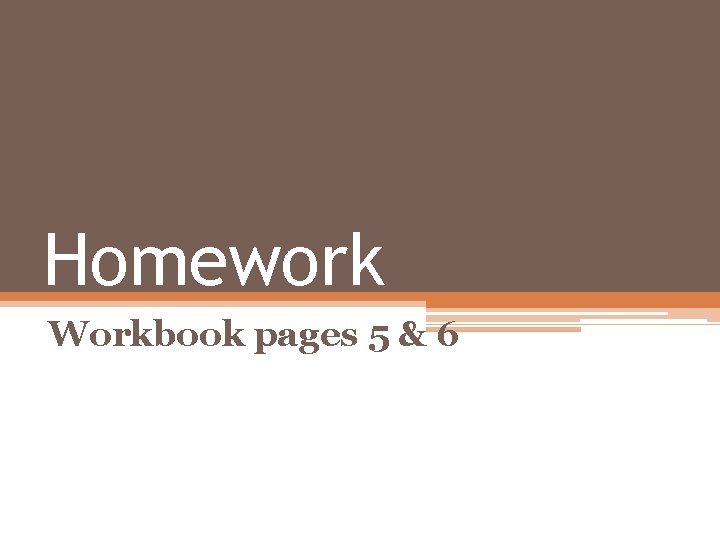 Homework Workbook pages 5 & 6 